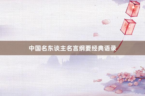 中国名东谈主名言纲要经典语录