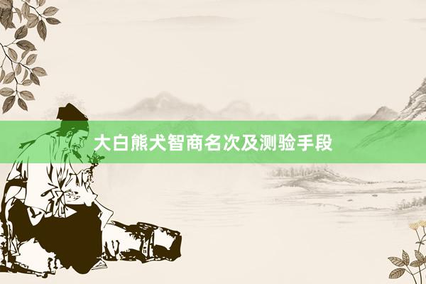 大白熊犬智商名次及测验手段